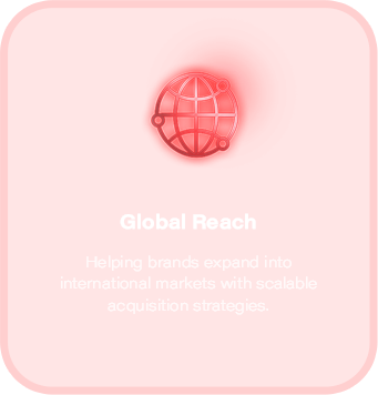 Global Reach: Helping brands expand into international markets with scalable acquisition strategies.